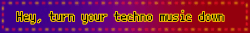 Hey, turn your techno music down Your grandpa's coming by tonight Now I don't want to hear it
